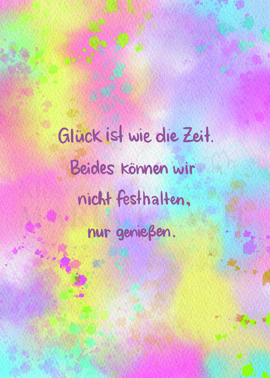 Glück ist wie die Zeit. Beides können wir nicht festhalten, nur genießen.
